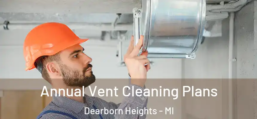 Annual Vent Cleaning Plans Dearborn Heights - MI