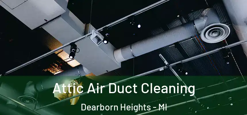 Attic Air Duct Cleaning Dearborn Heights - MI