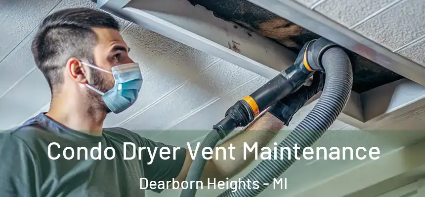  Condo Dryer Vent Maintenance Dearborn Heights - MI