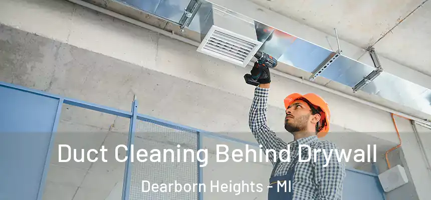 Duct Cleaning Behind Drywall Dearborn Heights - MI