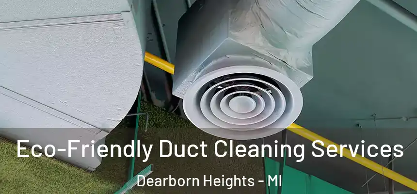 Eco-Friendly Duct Cleaning Services Dearborn Heights - MI
