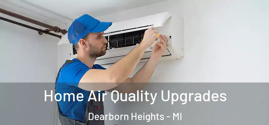 Home Air Quality Upgrades Dearborn Heights - MI
