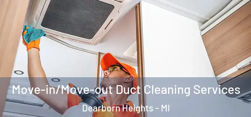  Move-in/Move-out Duct Cleaning Services Dearborn Heights - MI