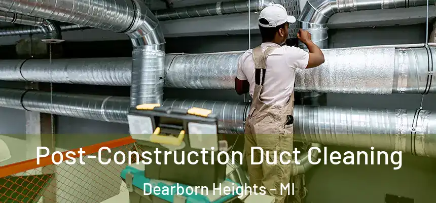  Post-Construction Duct Cleaning Dearborn Heights - MI