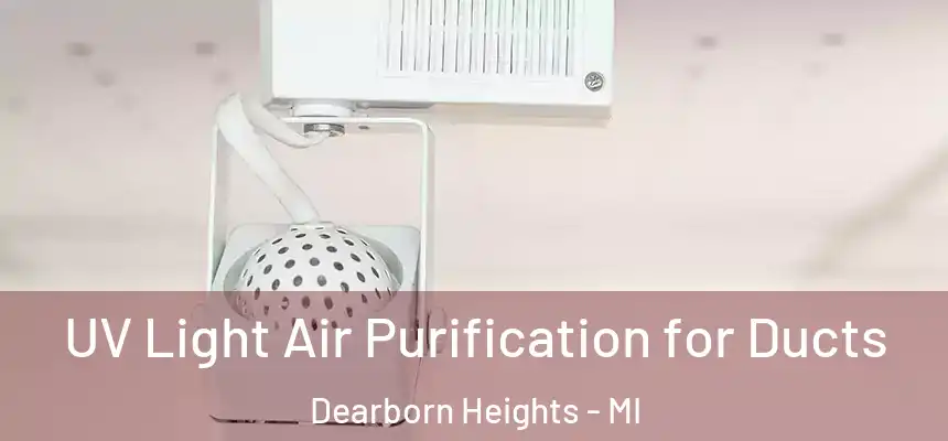  UV Light Air Purification for Ducts Dearborn Heights - MI